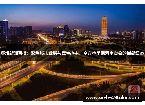 郑州新闻直播：聚焦城市发展与民生热点，全方位呈现河南省会的最新动态