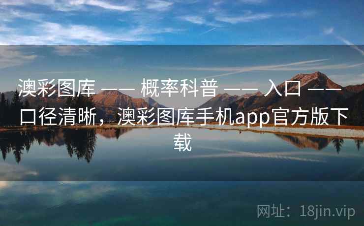 澳彩图库 —— 概率科普 —— 入口 —— 口径清晰，澳彩图库手机app官方版下载
